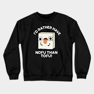 I'd Rather Have Nofu Than Tofu Funny Food Pun Crewneck Sweatshirt